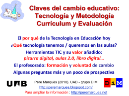 Claves del cambio educativo: Tecnología y Metodología Currículum y Evaluación El por qué de la Tecnología en Educación hoy ¿Qué tecnología tenemos / queremos.