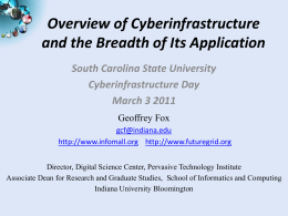 Overview of Cyberinfrastructure and the Breadth of Its Application South Carolina State University Cyberinfrastructure Day March 3 2011 Geoffrey Fox gcf@indiana.edu http://www.infomall.org http://www.futuregrid.org Director, Digital Science Center, Pervasive.