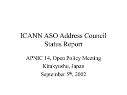 ICANN ASO Address Council Status Report APNIC 14, Open Policy Meeting Kitakyushu, Japan September 5th, 2002