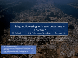 Magnet Powering with zero downtime – a dream ? M. Zerlauth  LHC Performance Workshop  February 2012  Thanks to : HWC team, H.Thiesen, V.Montabonnet, J.P.Burnet, S.Claudet,