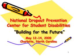 National Dropout Prevention Center for Student Disabilities “Building for the Future” May 12-14, 2009 Charlotte, North Carolina.