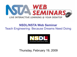 LIVE INTERACTIVE LEARNING @ YOUR DESKTOP  NSDL/NSTA Web Seminar Teach Engineering: Because Dreams Need Doing  Thursday, February 19, 2009