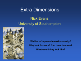 Extra Dimensions Nick Evans University of Southampton  We live in 3 space dimensions – why? Why look for more? Can there be more? What would.