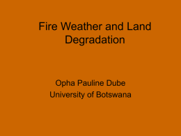 Fire Weather and Land Degradation  Opha Pauline Dube University of Botswana Land degradation has received wide international attention Under the UN Convention on desertification Attention on fire is.