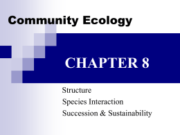 Community Ecology  CHAPTER 8 Structure Species Interaction Succession & Sustainability Key Concepts  Community structure Roles of species Species interactions Changes in ecosystems Stability of ecosystems.