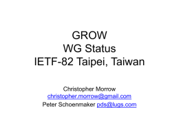GROW WG Status IETF-82 Taipei, Taiwan Christopher Morrow christopher.morrow@gmail.com Peter Schoenmaker pds@lugs.com Note Well Any submission to the IETF intended by the Contributor for publication as.
