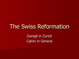 The Swiss Reformation Zwingli in Zurich Calvin in Geneva Ulrich Zwingli (1484-1531)   Born in Wildhaus, Switzerland.    Studied under leading renaissance scholars in Basel and Vienna,