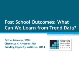 Post School Outcomes: What Can We Learn from Trend Data? Pattie Johnson, WOU Charlotte Y.