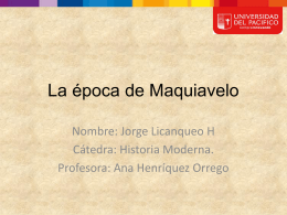 La época de Maquiavelo Nombre: Jorge Licanqueo H Cátedra: Historia Moderna. Profesora: Ana Henríquez Orrego.