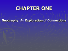 CHAPTER ONE Geography: An Exploration of Connections I. INTRODUCTION ► Where  is it? Why is it there?   These familiar questions are central to.