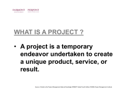 WHAT IS A PROJECT ? • A project is a temporary endeavor undertaken to create a unique product, service, or result. Source: A Guide to.