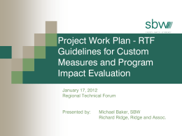 Project Work Plan - RTF Guidelines for Custom Measures and Program Impact Evaluation January 17, 2012 Regional Technical Forum Presented by:  Michael Baker, SBW Richard Ridge, Ridge and.