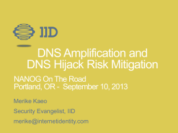 DNS Amplification and DNS Hijack Risk Mitigation NANOG On The Road Portland, OR - September 10, 2013 Merike Kaeo  Security Evangelist, IID merike@internetidentity.com.