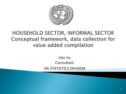 Viet Vu Consultant UN STATISTICS DIVISION   Conceptual framework    Data collection and compilation of value added  • Statistical units for SNA household production: households as unincorporated enterprises. •