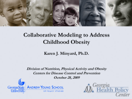 Collaborative Modeling to Address Childhood Obesity Karen J. Minyard, Ph.D. Division of Nutrition, Physical Activity and Obesity Centers for Disease Control and Prevention October 28,