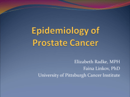 Elizabeth Radke, MPH Faina Linkov, PhD University of Pittsburgh Cancer Institute Background  Most commonly diagnosed cancer in American men  Incidence rate=168.9 per.
