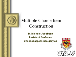 Multiple Choice Item Construction D. Michele Jacobsen Assistant Professor dmjacobs@acs.ucalgary.ca Test Development Process            1. Statement of Goals 2.