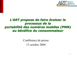 L’ART propose de faire évoluer le processus de la portabilité des numéros mobiles (PNM) au bénéfice du consommateur Conférence de presse 13 octobre 2004