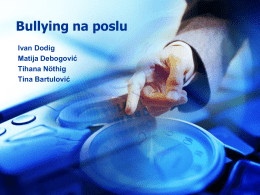 Bullying na poslu Ivan Dodig Matija Debogović Tihana Nöthig Tina Bartulović Što je bullying • “I used to be known as a confident high-flyer, but since.