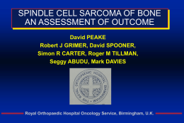 SPINDLE CELL SARCOMA OF BONE AN ASSESSMENT OF OUTCOME David PEAKE Robert J GRIMER, David SPOONER, Simon R CARTER, Roger M TILLMAN, Seggy ABUDU, Mark.