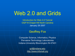 Web 2.0 and Grids Introduction for Web 2.0 Tutorial OGF19 Chapel Hill North Carolina January 29 2007  Geoffrey Fox Computer Science, Informatics, Physics Pervasive Technology Laboratories Indiana.