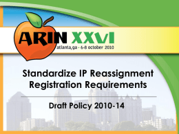 Standardize IP Reassignment Registration Requirements Draft Policy 2010-14 2010-14 - History Origin (Proposal 109)  4 February 2010  Draft Policy (Petitioned) /Current Version  10 August 2010  Draft policy under.