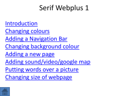 Serif Webplus 1 Introduction Changing colours Adding a Navigation Bar Changing background colour Adding a new page Adding sound/video/google map Putting words over a picture Changing size of.