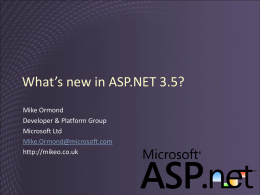 What’s new in ASP.NET 3.5? Mike Ormond Developer & Platform Group Microsoft Ltd Mike.Ormond@microsoft.com http://mikeo.co.uk.