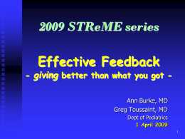 2009 STReME series Effective Feedback  - giving better than what you got Ann Burke, MD Greg Toussaint, MD Dept of Pediatrics 1 April 2009