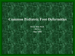 Common Pediatric Foot Deformities Steve Min M.D. PGY-1 May 2002 Anatomy/Terminology •3 main sections 1.Hindfoot – talus, calcaneus  2.Midfoot – navicular, cuboid, cuneiforms 3.Forefoot – metatarsals and phalanges.