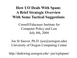 How UO Deals With Spam: A Brief Strategic Overview With Some Tactical Suggestions Cornell/Educause Institute for Computer Policy and Law July 8th, 2004 Joe St Sauver,