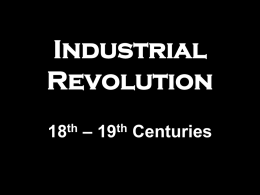 Industrial Revolution th –  th Centuries Textile Revolution Flying Shuttle Invented: England - 1733 Significance: Sped up the weaving process SPINNING JENNY Invented: England - 1764 Impact: FASTER but inferior thread WATER-POWERED LOOM Invented: