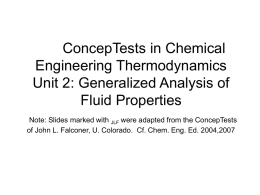 ConcepTests in Chemical Engineering Thermodynamics Unit 2: Generalized Analysis of Fluid Properties Note: Slides marked with JLF were adapted from the ConcepTests of John L.