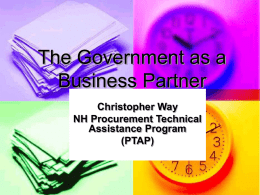 The Government as a Business Partner Christopher Way NH Procurement Technical Assistance Program (PTAP) What is a Procurement Technical Assistance Program?         Connect businesses of all sizes with opportunities.