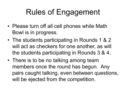 Rules of Engagement • Please turn off all cell phones while Math Bowl is in progress. • The students participating in Rounds 1
