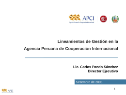 Lineamientos de Gestión en la Agencia Peruana de Cooperación Internacional  Lic. Carlos Pando Sánchez Director Ejecutivo Setiembre de 2008 1