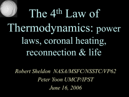 th The Law of Thermodynamics: power laws, coronal heating, reconnection & life Robert Sheldon NASA/MSFC/NSSTC/VP62 Peter Yoon UMCP/IPST June 16, 2006