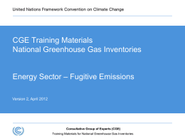 CGE Training Materials National Greenhouse Gas Inventories Energy Sector – Fugitive Emissions Version 2, April 2012  Consultative Group of Experts (CGE) Training Materials for National.