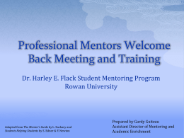 Professional Mentors Welcome Back Meeting and Training Dr. Harley E. Flack Student Mentoring Program Rowan University  Adapted from The Mentor’s Guide by L.