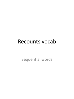 Recounts vocab Sequential words Next Then After Before Later Finally First Lastly Useful Recount Words.