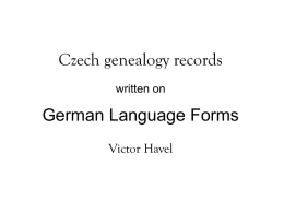 Czech genealogy records written on  German Language Forms Victor Havel Czech historical documents useful for genealogical research    Parish Registers (farni matrika)    Census Sheets (sčítací lidu)    Military Records.