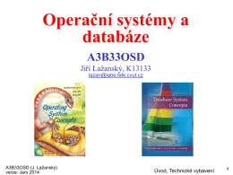 Operační systémy a databáze A3B33OSD Jiří Lažanský, K13133 lazan@labe.felk.cvut.cz  A3B33OSD (J. Lažanský) verze: Jaro 2014  Úvod, Technické vybavení.