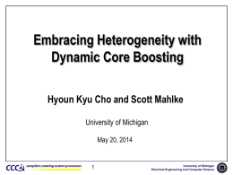 Embracing Heterogeneity with Dynamic Core Boosting Hyoun Kyu Cho and Scott Mahlke University of Michigan May 20, 2014  University of Michigan Electrical Engineering and Computer Science.