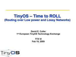 TinyOS – Time to ROLL (Routing over Low power and Lossy Networks)  David E.