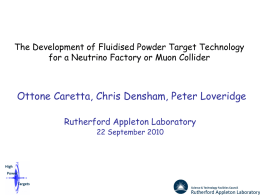 The Development of Fluidised Powder Target Technology for a Neutrino Factory or Muon Collider  Ottone Caretta, Chris Densham, Peter Loveridge Rutherford Appleton Laboratory 22