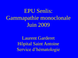 EPU Senlis: Gammapathie monoclonale Juin 2009 Laurent Garderet Hôpital Saint Antoine Service d’hématologie Question 1: Dans quelles circonstances cliniques faut il demander une électrophorèse des protéines sériques?