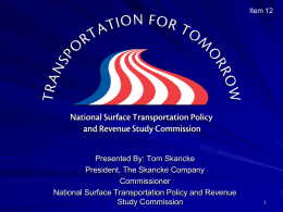 Item 12  Presented By: Tom Skancke President, The Skancke Company Commissioner National Surface Transportation Policy and Revenue Study Commission.