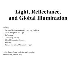 Light, Reflectance, and Global Illumination TOPICS: • Survey of Representations for Light and Visibility • Color, Perception, and Light • Reflectance • Cost of Ray Tracing •