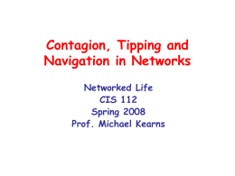 Contagion, Tipping and Navigation in Networks Networked Life CIS 112 Spring 2008 Prof. Michael Kearns.
