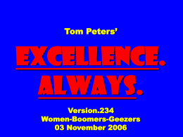 Tom Peters’  EXCELLENCE. ALWAYS. Version.234 Women-Boomers-Geezers 03 November 2006 Thank You! FLOWER POWER “Courtesies of a small and trivial character are the ones which strike deepest in the grateful and appreciating.